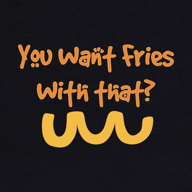 French Fries with that! by ArtisticEnvironments